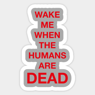 Wake Me When The Humans Are DEAD Sticker